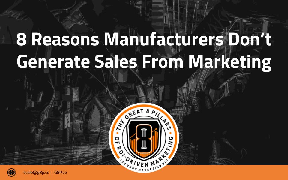8 Reasons Manufacturers Don't Generate Sales From Marketing  