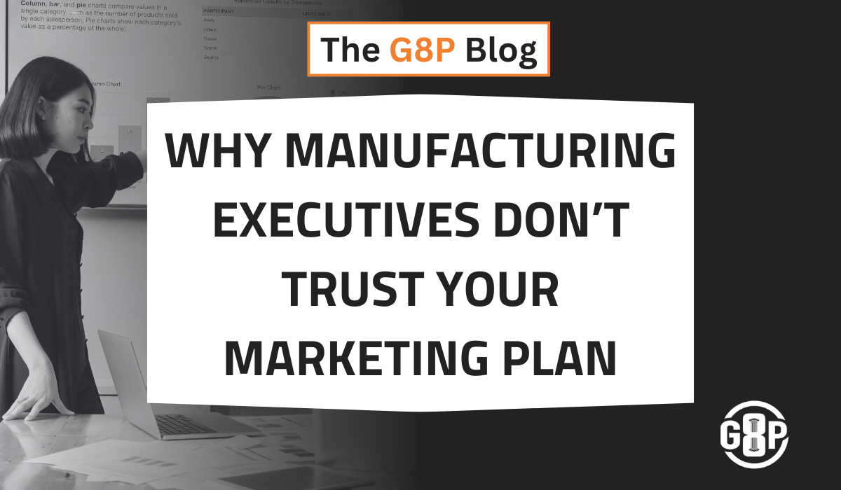 Why Manufacturing Executives Don't Trust Your Marketing Plan